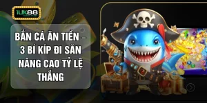 Bắn Cá Ăn Tiền – 3 Bí Kíp Đi Săn Nâng Cao Tỷ Lệ Thắng