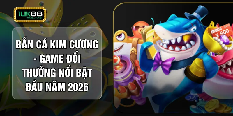 Bắn Cá Kim Cương - Game Đổi Thưởng Nổi Bật Đầu Năm 2026