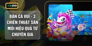 Bắn Cá Vui - 3 Chiến Thuật Săn Mồi Hiệu Quả Từ Chuyên Gia