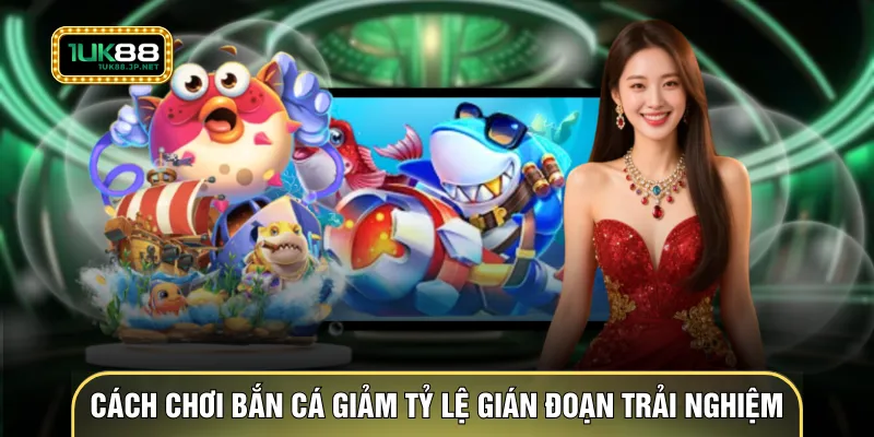 Cách chơi bắn cá giúp giảm đáng kể tỷ lệ gián đoạn trải nghiệm