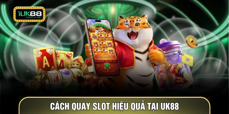 Cách quay slot hiệu quả tại UK88