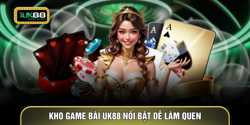 Kho game bài UK88 nổi bật dễ làm quen