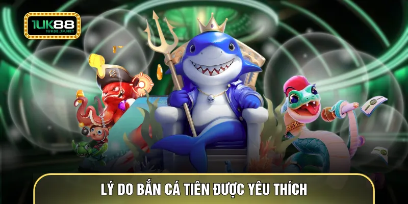 Lý do bắn cá tiên được yêu thích