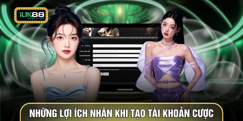 Những lợi ích nhận được khi tạo tài khoản cược