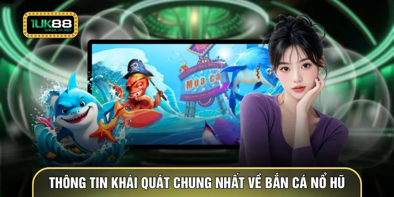 Thông tin khái quát chung nhất về bắn cá nổ hũ