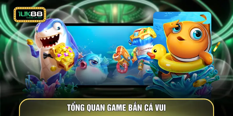 Tổng quan game bắn cá vui