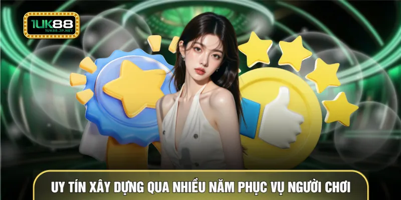 Uy tín xây dựng qua nhiều năm phục vụ người chơi